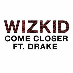 ดาวน์โหลดและฟังเพลง Come Closer (Clean) พร้อมเนื้อเพลงจาก WizKid