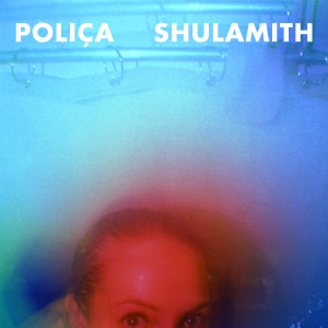อัลบัม Shulamith (Deluxe Version) ศิลปิน Poliça
