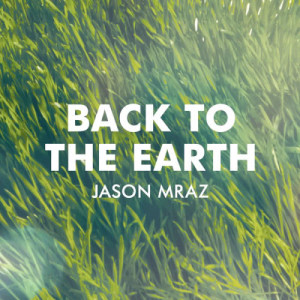 ดาวน์โหลดและฟังเพลง Back To The Earth พร้อมเนื้อเพลงจาก Jason Mraz