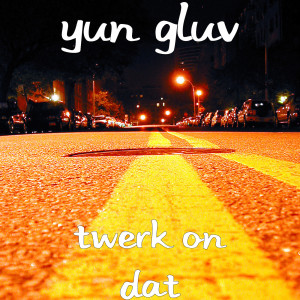 Album Twerk on Dat (Explicit) from Yun Gluv