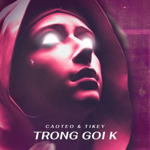 Dengarkan TRONG GÓI K lagu dari CaoTeo dengan lirik