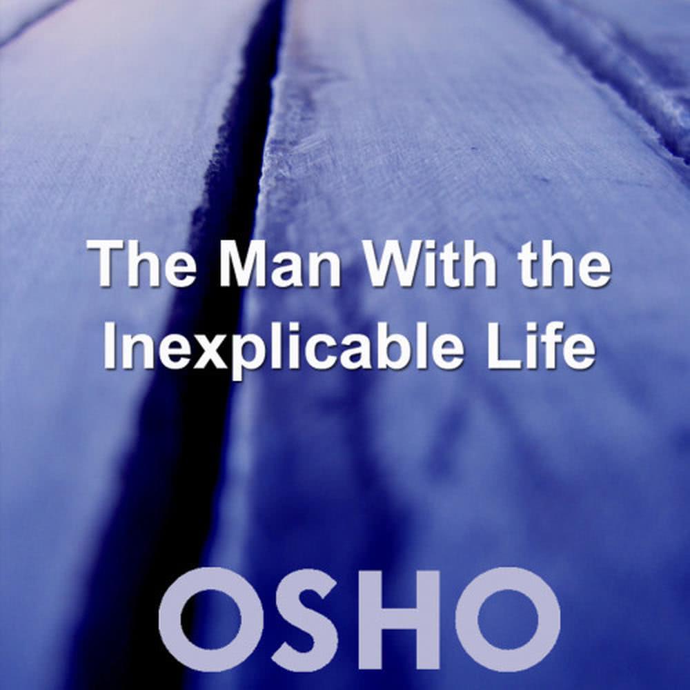The Man With The Inexplicable Life (OSHO TALKS, live recording)