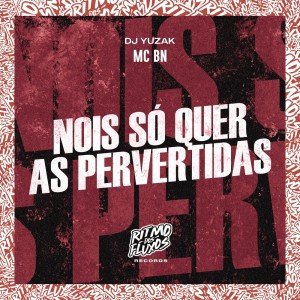MC BN的专辑Nois Só Quer as Pervertidas (Explicit)