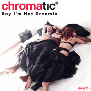 Listen to Say I'm Not Dreamin (Radio Edit) song with lyrics from Chromatic