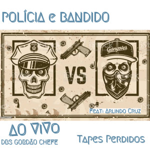 DBS Gordão Chefe的专辑Policia e Bandido (Ao Vivo) [Tapes Perdidas] (Explicit)
