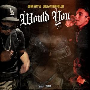 收聽John Waves的Would You (feat. DoggFatherPoloh) (Explicit)歌詞歌曲