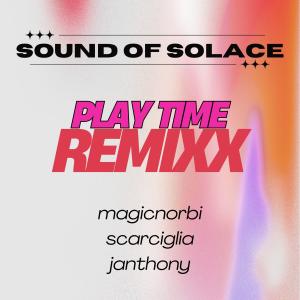 Sound Of Solace的專輯PLAY TIME REMIXX (feat. Janthony, Scarciglia & Magicnorbi)