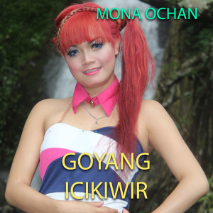 Dengarkan Goyang Icikiwir lagu dari Mona Ochan dengan lirik