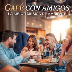 Various的專輯Café Con Amigos - La Mejor Música De Ambiente (Explicit)