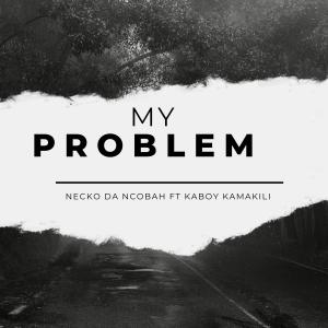 Necko Da Ncobah的專輯My Problem (feat. Kaboyi kamakili)