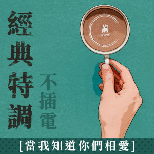 收聽茧音樂的當我知道你們相愛 (經典特調 無插電)歌詞歌曲