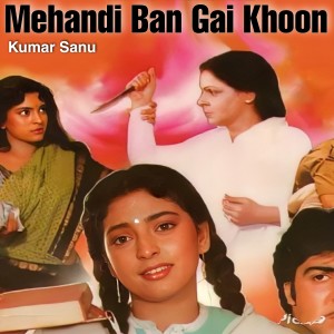 Listen to Mehandi Ban Gai Khoon (From "Mehandi Ban Gaye Khoon") song with lyrics from Kumar Sanu