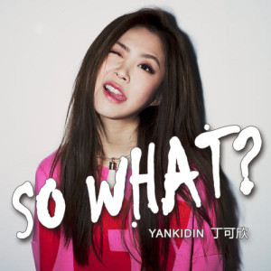 Dengarkan lagu So What? nyanyian 丁可欣 dengan lirik