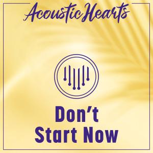 ดาวน์โหลดและฟังเพลง Don't Start Now พร้อมเนื้อเพลงจาก Acoustic Hearts