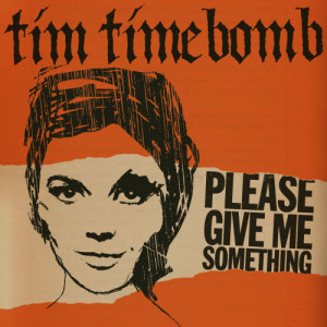 ดาวน์โหลดและฟังเพลง Please Give Me Something พร้อมเนื้อเพลงจาก Tim Timebomb