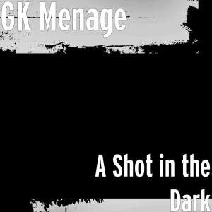 收聽GK Menage的A Shot in the Dark歌詞歌曲