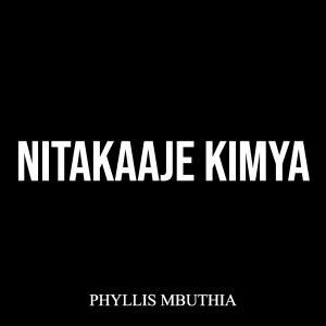 Album Nitakaaje Kimya from Phyllis Mbuthia