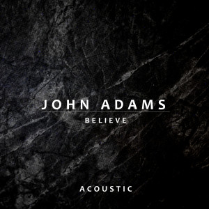 收聽John Adams的Believe (Acoustic)歌詞歌曲