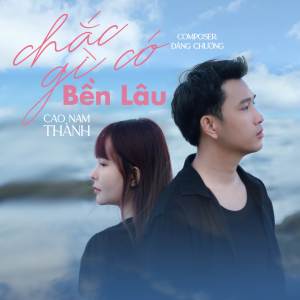 ดาวน์โหลดและฟังเพลง Chắc Gì Có Bền Lâu พร้อมเนื้อเพลงจาก Cao Nam Thành
