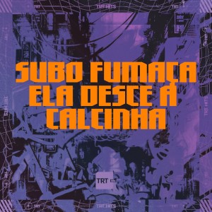 收聽TRT HITS的SUBO FUMAÇA, ELA DESCE A CALCINHA (Explicit)歌詞歌曲
