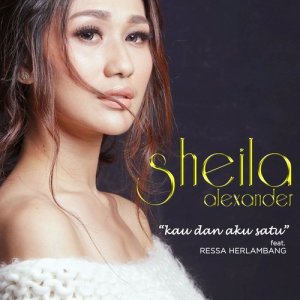 Kau Dan Aku Satu Feat Ressa Herlambang - Single dari Sheila Alexander