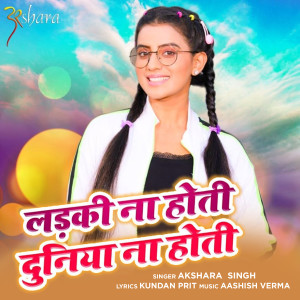 Dengarkan lagu Ladki Na Hoti Duniya Na Hoti nyanyian Akshara Singh dengan lirik