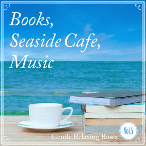 Relax α Wave的专辑Books, Seaside Cafe, Music -Gentle Relaxing- Vol.5