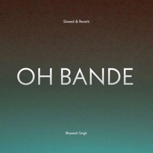 Album OH BANDE (Slowed & Reverb) oleh Bhawesh Singh