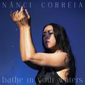 Listen to Bathe in Your Waters song with lyrics from Nanci Correia