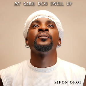 Listen to My Garri Don Swell Up song with lyrics from Sifon Okoi