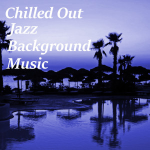 Album Chilled Out Jazz Background Music oleh Various