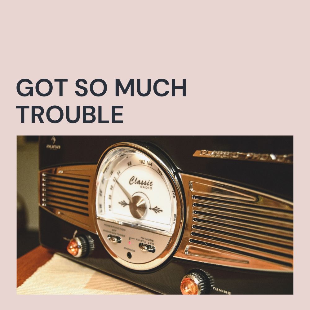 Got So Much Trouble