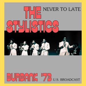 Album Never Too Late (Live Burbank '73) oleh The Stylistics