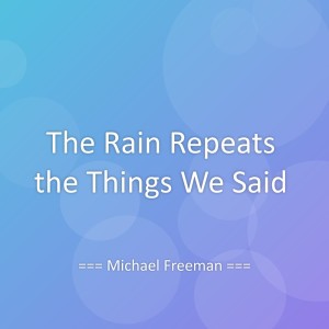 Listen to The Rain Repeats the Things We Said song with lyrics from Michael Freeman