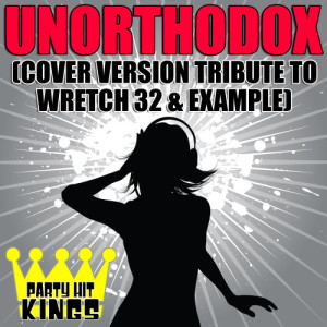 收聽Party Hit Kings的Unorthodox (Cover Version Tribute to Wretch 32 & Example)歌詞歌曲
