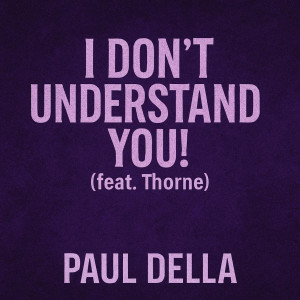 收听Paul Della的I Don't Understand You!歌词歌曲
