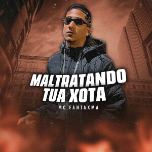 MC Fantaxma的專輯Maltratando Tua Xota (Explicit)