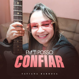 Listen to Em Ti Posso Confiar song with lyrics from Tatiana Barbosa