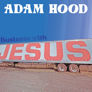 Dengarkan Business with Jesus lagu dari Adam Hood dengan lirik