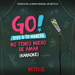 อัลบัม Go! Vive A Tu Manera. No Tengo Miedo De Amar (Soundtrack from the Netflix Original Series) [Karaoke] ศิลปิน Original Cast of Go! Vive A Tu Manera