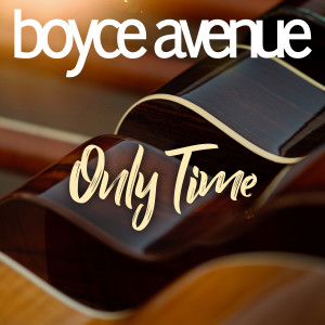 ดาวน์โหลดและฟังเพลง Only Time พร้อมเนื้อเพลงจาก Boyce Avenue