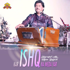 Listen to Kar IshQ Na Meda Yar song with lyrics from Sharafat Ali Khan Baloch