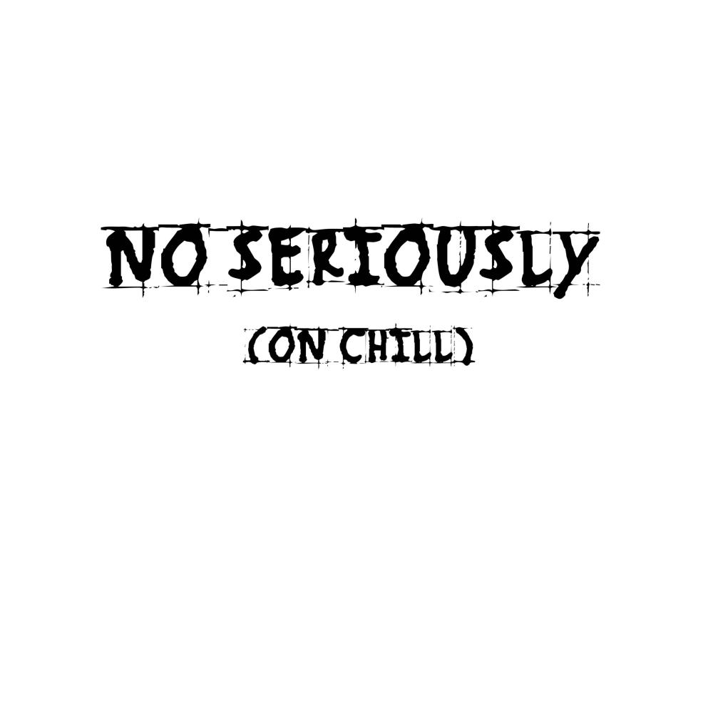 NO SERIOUSLY (Explicit)