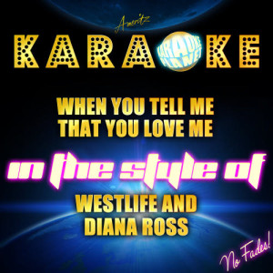 收聽Ameritz Karaoke Planet的When You Tell Me That You Love Me (In the Style of Westlife and Diana Ross) [Karaoke Version] (Karaoke Version)歌詞歌曲