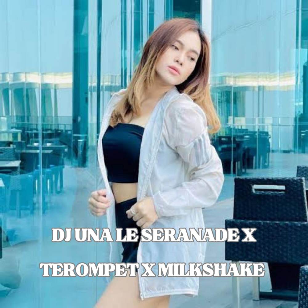 DJ UNA LE SERANADE X TEROMPET X MILKSHAKE