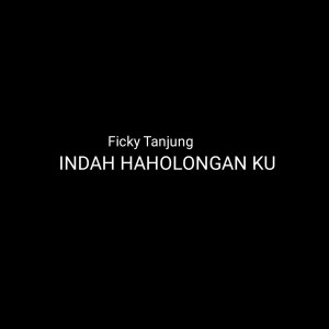 收听Ficky Tanjung的INDAH HAHOLONGAN KU歌词歌曲