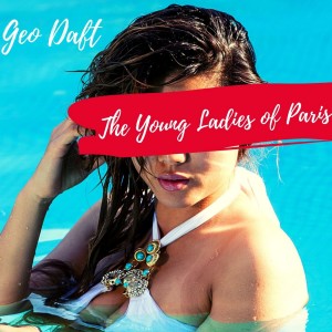 Dengarkan lagu Young Ladies of Paris nyanyian Geo Daft dengan lirik
