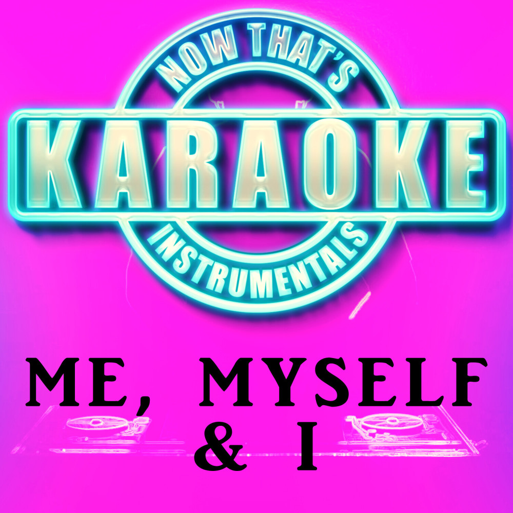 Me, Myself & I (Originally Performed by G-Eazy & Bebe Rexha)