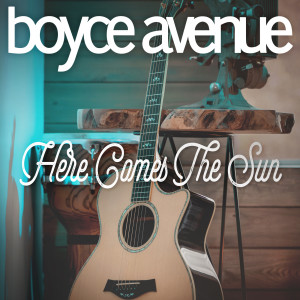 Dengarkan lagu Here Comes the Sun nyanyian Boyce Avenue dengan lirik