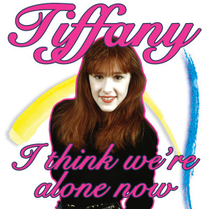 收聽Tiffany的I Think We're Alone Now (Re-Recorded)歌詞歌曲